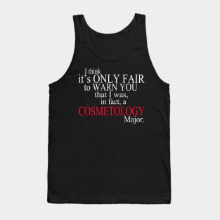 I Think It’s Only Fair To Warn You That I Was, In Fact, A Cosmetology Major Tank Top